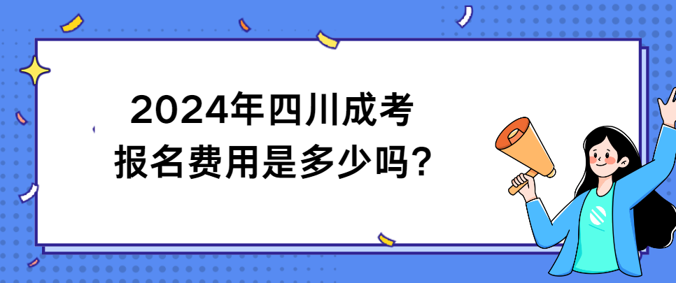 2024年四川成考报名费用是多少吗?