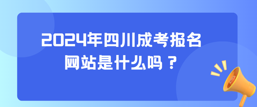 2024年四川成考报名网站是什么吗？(图3)