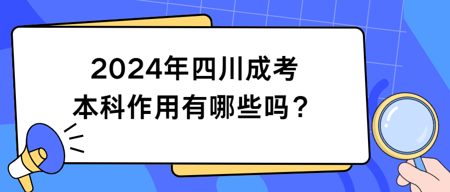 2024年四川成考本科作用有哪些吗？