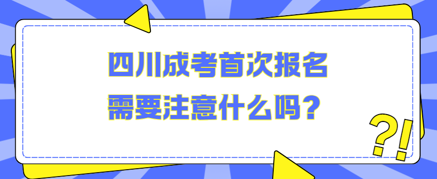 四川成考首次报名需要注意什么吗？