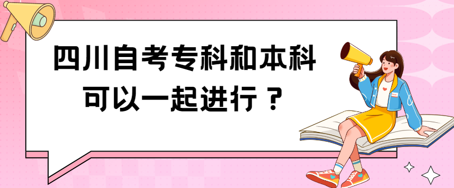 四川自考专科和本科可以一起进行？