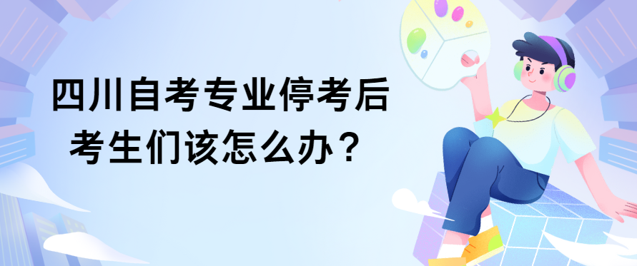 四川自考专业停考后考生们该怎么办？