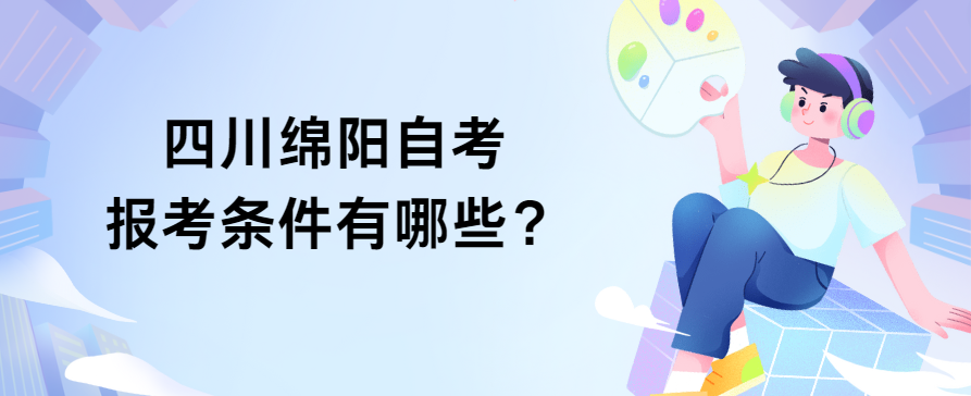 四川绵阳自考报考条件有哪些？