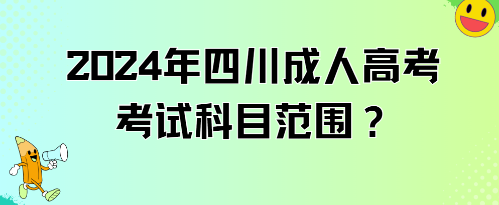 2024年四川成人高考考试科目范围？