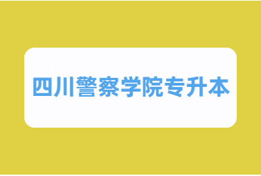 2024年四川警察学院专升本招生简章