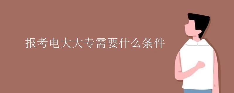 报考电大大专需要什么条件